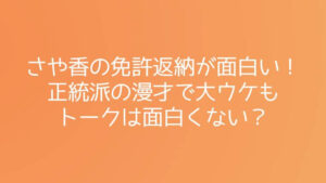さや香の免許返納が面白い！正統派の漫才で大ウケもトークは面白くない？